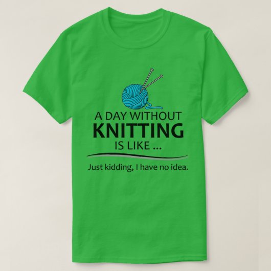 Knitting Gifts For Knitter A Day Without Knitting T-shirt (Design voorkant)