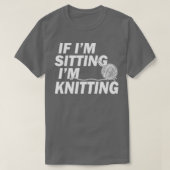 Knitting Gifts for Knitters If Im Sitting Im Knitt T-shirt (Design voorkant)