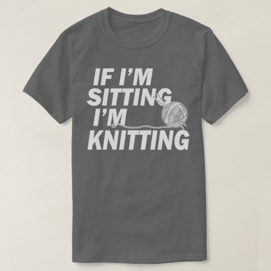 Knitting Gifts for Knitters If Im Sitting Im Knitt T-shirt (Design voorkant)