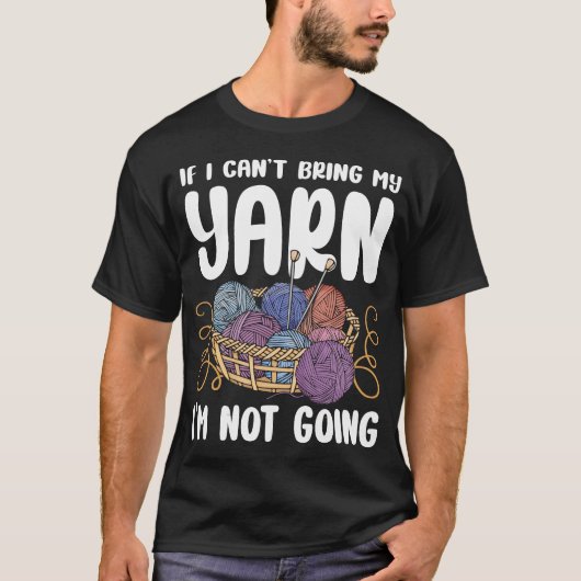 Knitting If I Can't Bring My Yarn I'm Not Going T-shirt (Voorkant)