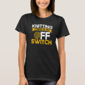 Knitting Knitter Knitting There Is No OFF Switch P T-shirt (Voorkant)