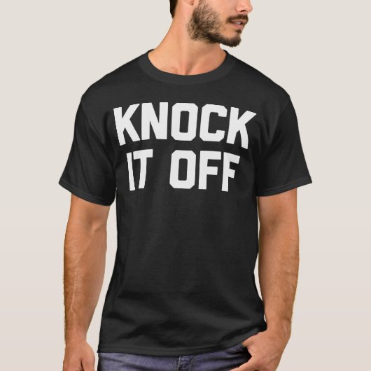 Knock It Off Grappig Gezegde Sarcastische Humor Co T-shirt (Voorkant)
