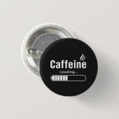 Knop – “Caffeïne wordt geladen…” Ronde Button 3,2 Cm (Voorkant /achterkant)