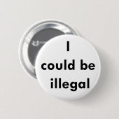 Knop "Ik kan illegaal zijn" Ronde Button 5,7 Cm (Voorkant /achterkant)