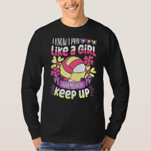 Know I Play Like A Girl Try To Keep Volleybal T-shirt