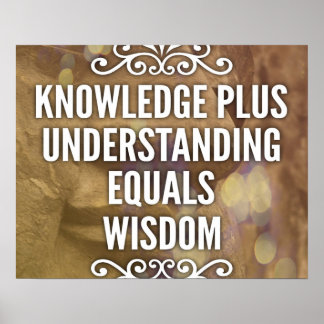Knowledge Plus Understanding Wisdom-Poster Poster