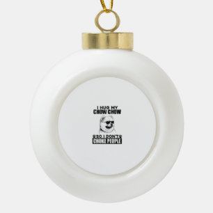 Knuffel mijn chow chow zodat ik mensen niet wurg F Keramische Bal Ornament