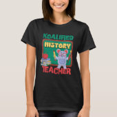 Koalified History Teacher Historian Teaching T-shirt (Voorkant)