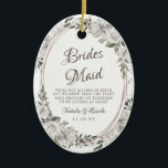 Koesteren Bloem Naar het bruidsmeisje Quote Keramisch Ornament<br><div class="desc">Cherish White Bloemen & Roos Goud geschilderde Rozen en bloemen. Een klassieke en elegante look, en veel grijs, ivoorwit, Roos goud, stoffig roze, dennengroen en grijs bladeren en bladeren. Met handgeschilderde bloemelementen, klassieke scriptlettertypen en Roos Gold Elegant Floral Oval Lijst - bruidsmeisje Heartfelt Quote Keepsake Ornament! ~ Controleer mijn winkel...</div>