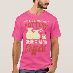 Koffie Aardewerk Klei Handgemaakte Keramiek Kunste T-shirt