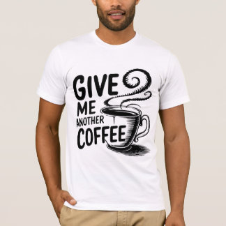 "Koffie alsjeblieft: nog een kopje nodig T-shirt" T-shirt