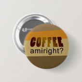 Koffie Amiright? Ronde Button 5,7 Cm (Voorkant /achterkant)