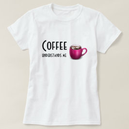 Koffie begrijpt me-Groter Afbeelding-T-shirt/Hoodi T-shirt