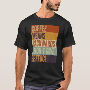 Koffie betekent backwords die ik Eeffoc Sa niet ge T-shirt
