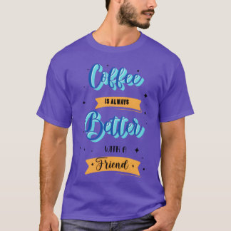 Koffie beter met grappige vriend t-shirt
