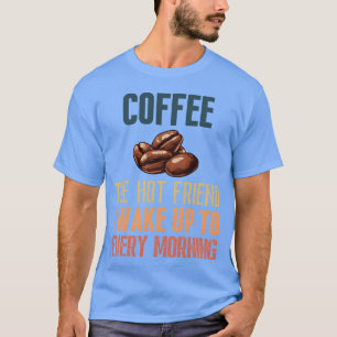 Koffie de hete vriend waarmee ik elke ochtend wakk t-shirt