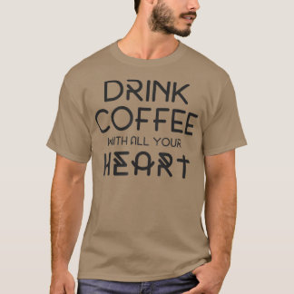 Koffie Drink met al je hartstochtelijke koffie T-shirt