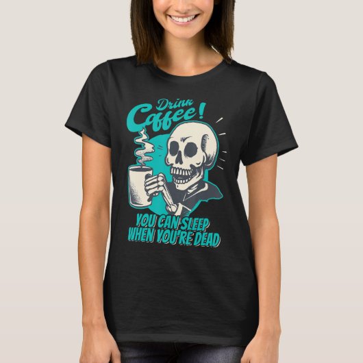 Koffie Drink - U kunt slapen wanneer u dood bent - T-shirt (Voorkant)