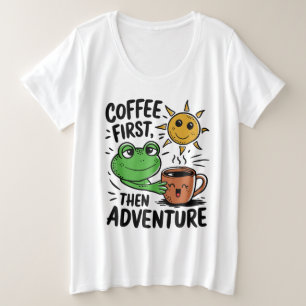 Koffie eerst dan avontuur - Schattigee kikkermorge Grote Maat T-shirt