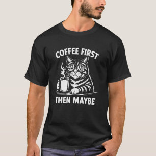 Koffie Eerst Dan Misschien Grappige Kat Grafisch C T-shirt