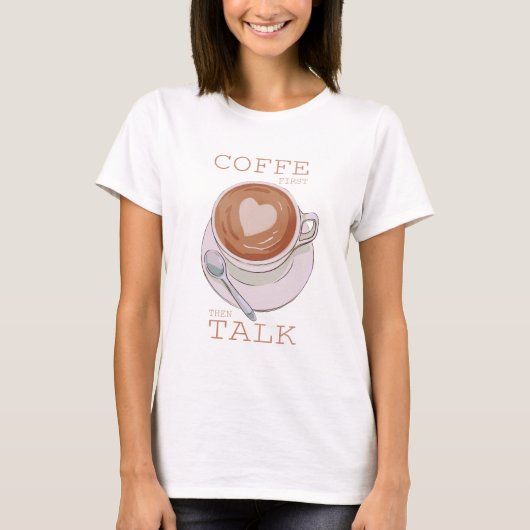 Koffie eerst, dan praten – Grappig Koffie T-Shirt  (Voorkant)