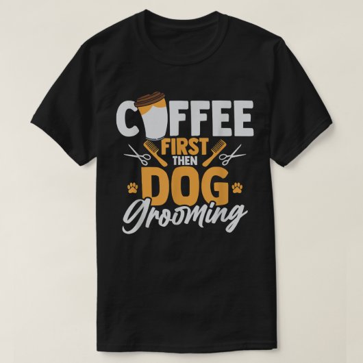 Koffie eerst en daarna Dog Groomer Caffein T-shirt (Design voorkant)