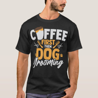 Koffie eerst en daarna Dog Groomer Caffein T-shirt
