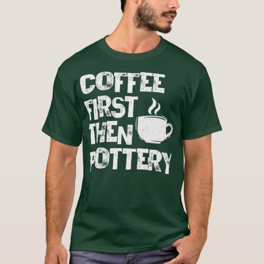 Koffie eerst en daarna Pottery Ceramist Pot Kiln M T-shirt (Voorkant)