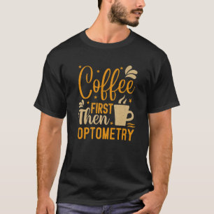 koffie eerst en dan optometrie grappige Opticien T-shirt