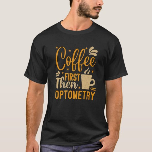koffie eerst en dan optometrie grappige Opticien T-shirt (Voorkant)