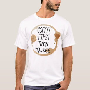 Koffie eerst en dan praat je met Mok T-shirt