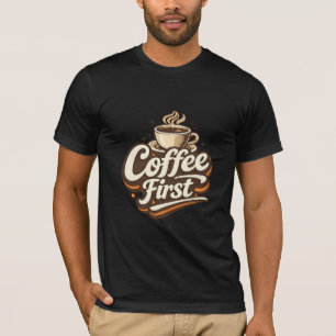 Koffie Eerst – Grappige Koffieliefhebber T-Shirt