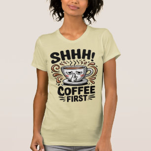 Koffie eerst grappige koffieliefhebbers Shhh T-shirt