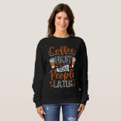 Koffie eerst jullie mensen later cafeïne trui (Voorkant volledig)