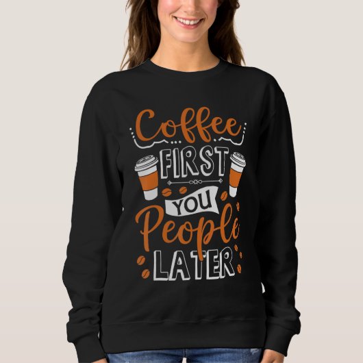 Koffie eerst jullie mensen later cafeïne trui (Voorkant)