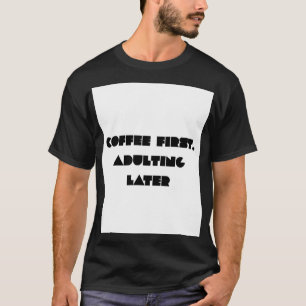 Koffie eerst, later volwassen worden Funny Coffee T-shirt