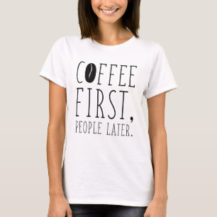 Koffie eerst, mensen later t-shirt