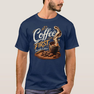 Koffie eerst, mensen later T-shirt voor koffielief