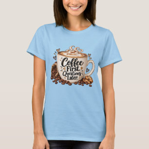 Koffie Eerst, Vragen Later T-shirt