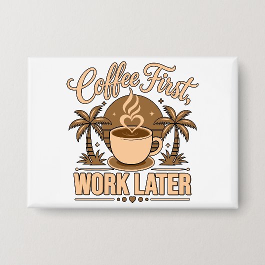 Koffie Eerst, Werk Later – Powered by Caffeïne Button (Voorkant)