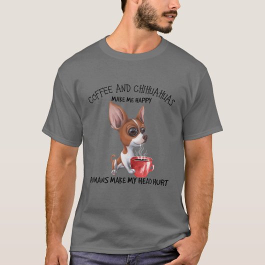 Koffie en Chihuahuas maken me blij dat mensen mijn T-shirt (Voorkant)