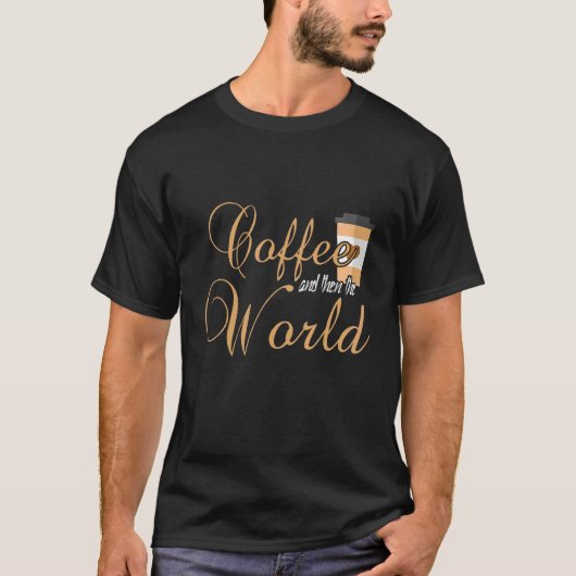 Koffie en dan de wereld t-shirt (Voorkant)