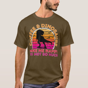 Koffie en dinosaurussen maken me blij dat je niet t-shirt
