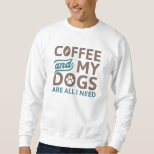 Koffie en mijn honden zijn alles wat ik nodig heb trui