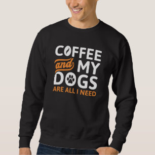 Koffie en mijn honden zijn alles wat ik nodig heb trui