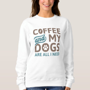 Koffie en mijn honden zijn alles wat ik nodig heb trui