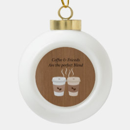 Koffie en vrienden zijn de perfecte overvloed keramische bal ornament