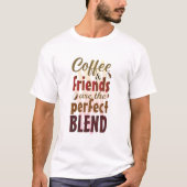 Koffie en vrienden zijn het perfecte mengsel t-shirt (Voorkant)