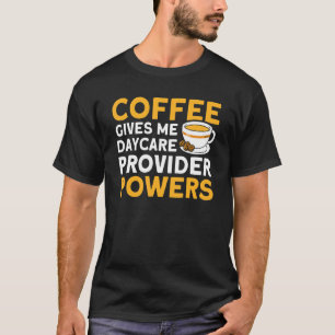 Koffie geeft me de bevoegdheid voor dagverzorgers t-shirt