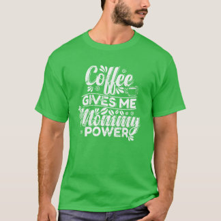 Koffie geeft mijn mammie Power Cafeïne cadeau T-shirt